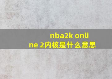 nba2k online 2内核是什么意思